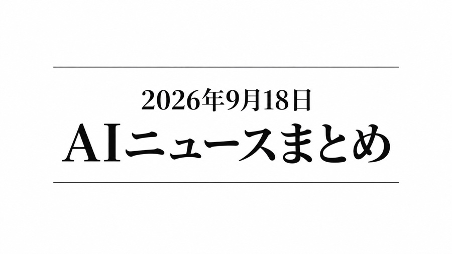2026年9月18日のAIニュースまとめ